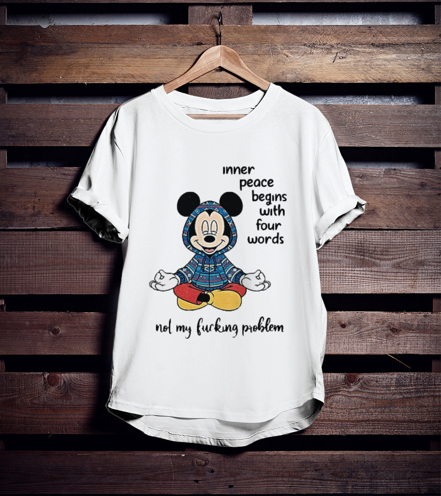 Mickey Inner Peace Begins With Four Words Not My Problem T-Shirt