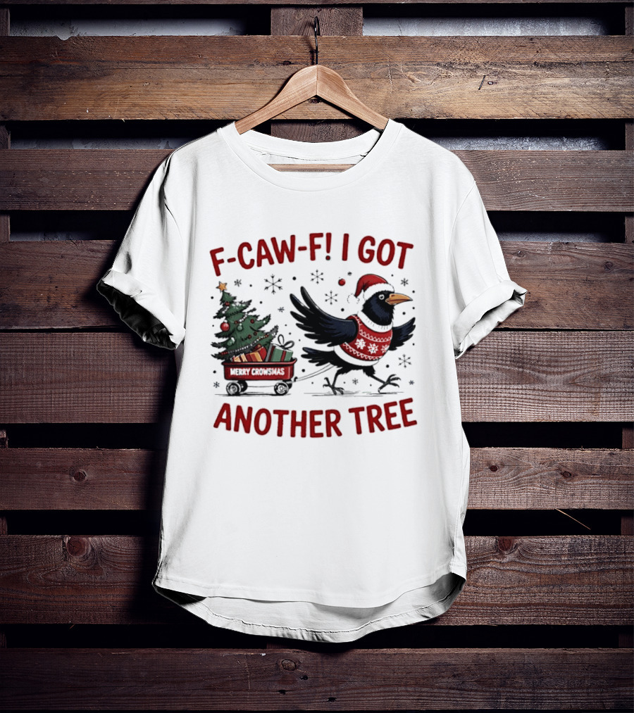 F Caw F I Got Another Tree Merry Christmas Crow And Wagon T-Shirt