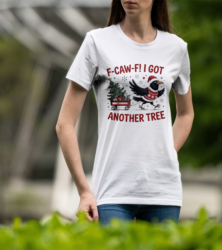 F Caw F I Got Another Tree Merry Christmas Crow And Wagon T-Shirt