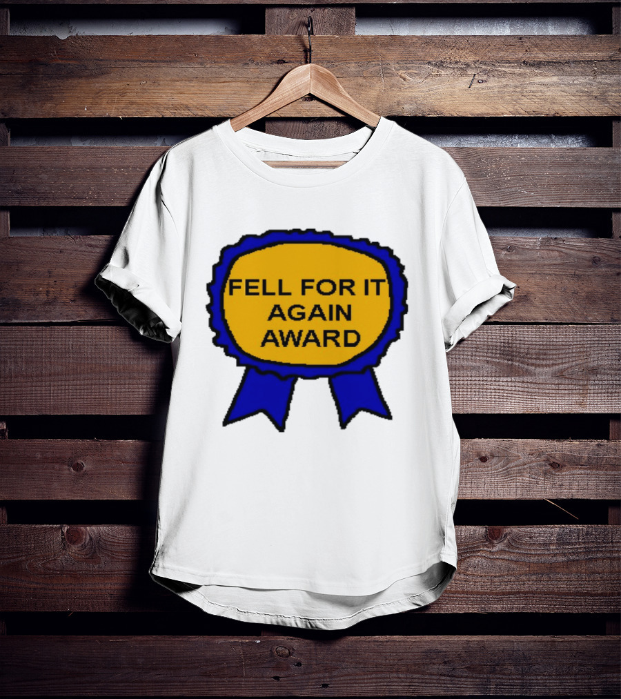 Fell For It Again Award Ribbon T-Shirt