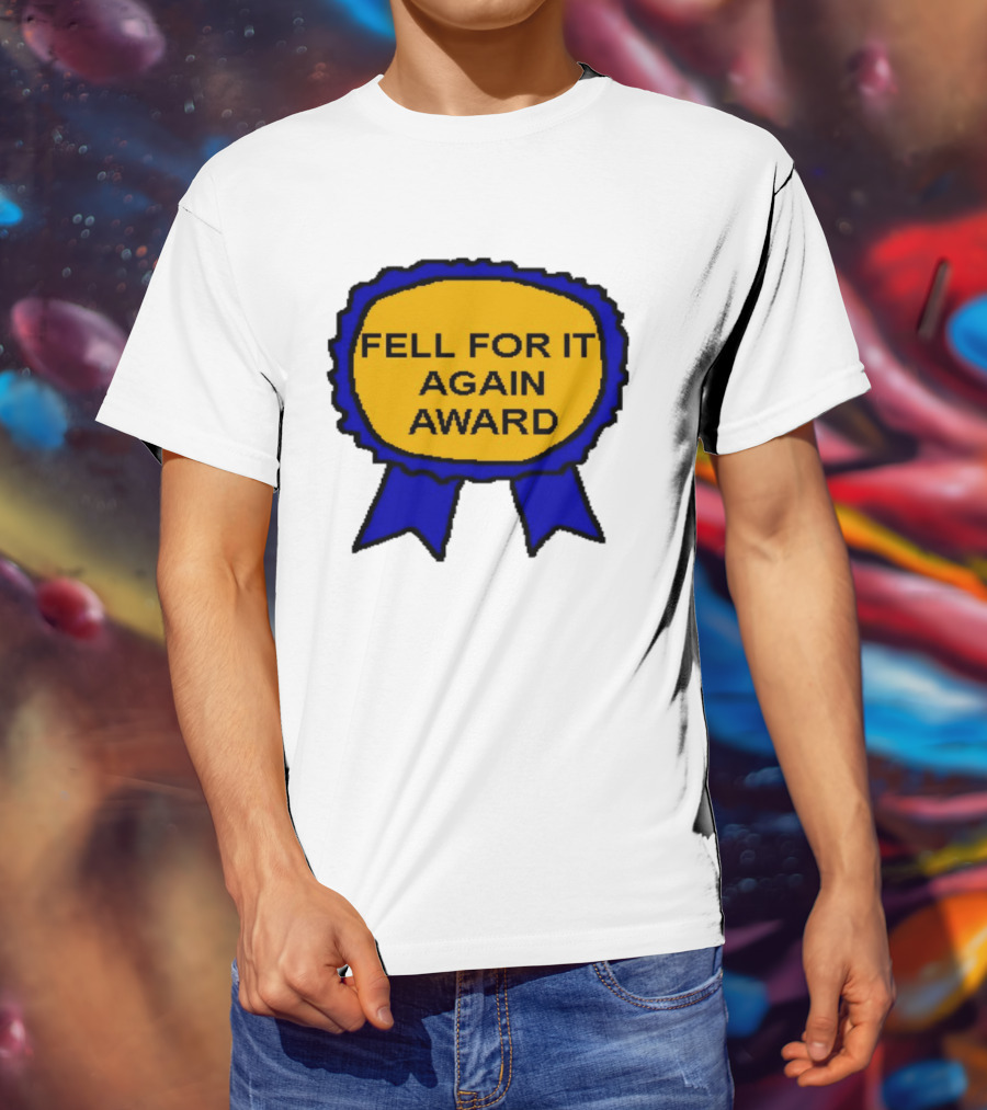 Fell For It Again Award Ribbon T-Shirt