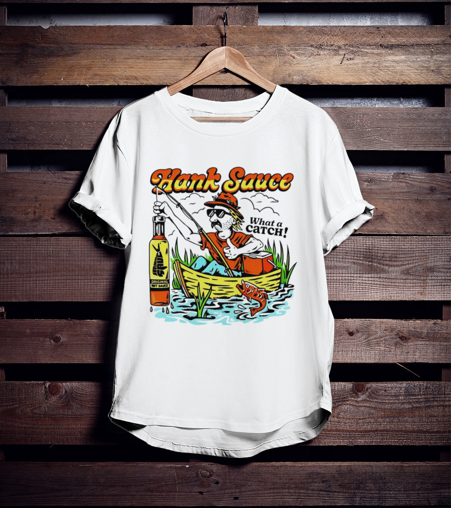 Hank Sauce Hot Sauce Original Fishing What A Catch T-Shirt