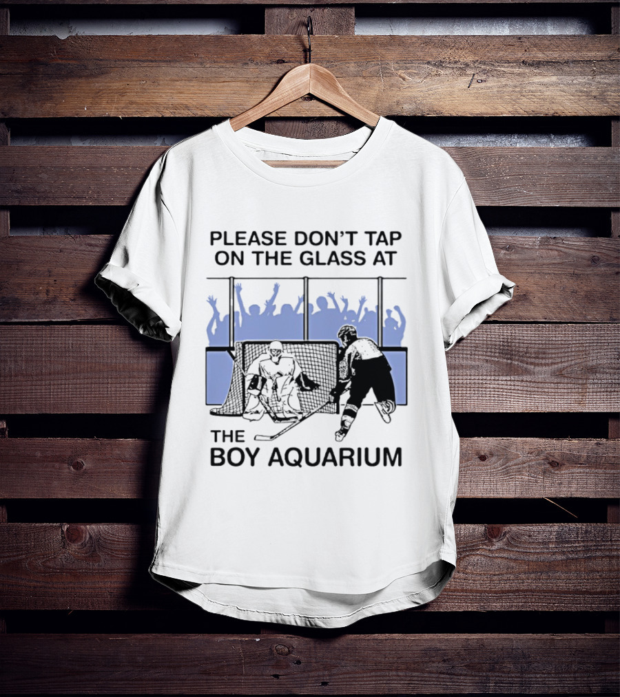 Please Dont Tap On The Glass At The Boy Aquarium Hockey Fans T-Shirt