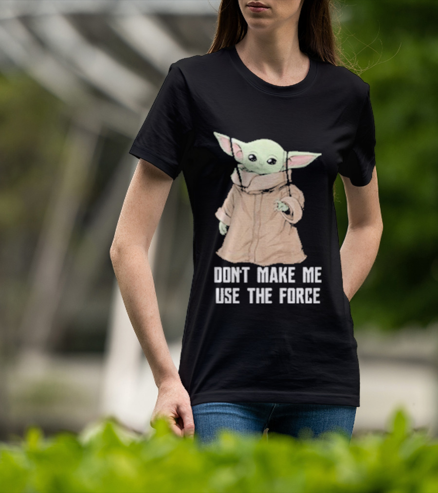 Baby Yoda The Mandalorian The Child Don't Make Me Use The Force T-Shirt