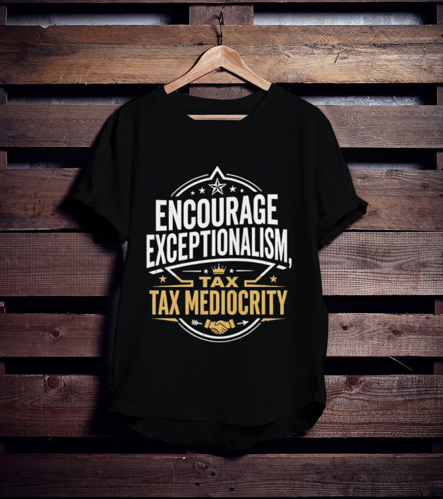 Encourage Exceptionalism Tax Tax Mediocrity Star Crown Handshake T-Shirt