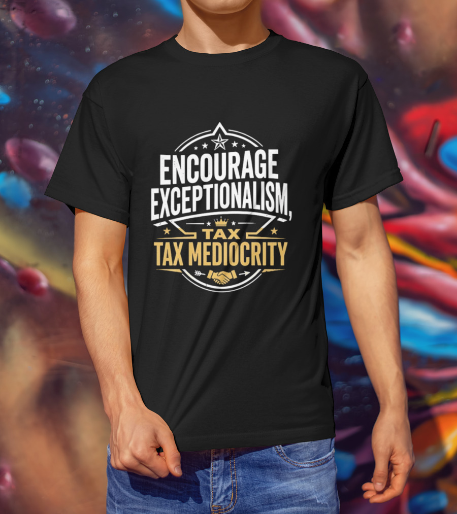 Encourage Exceptionalism Tax Tax Mediocrity Star Crown Handshake T-Shirt