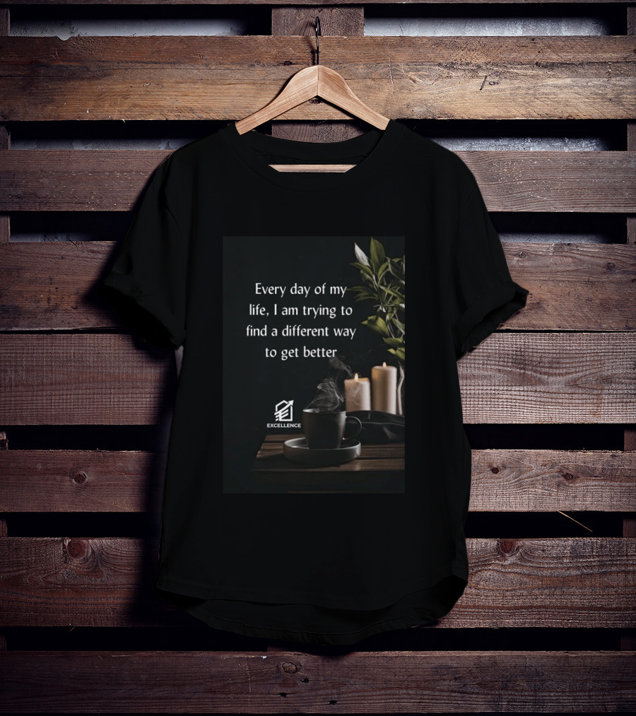 Every Day Of My Life I Am Trying To Find A Different Way To Get Better Excellence Candles Coffee Plant T-Shirt