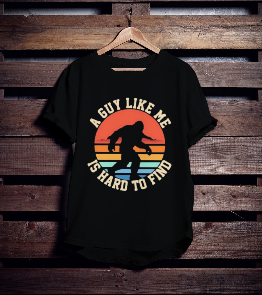 Bigfoot A Guy Like Me Is Hard To Find T-Shirt