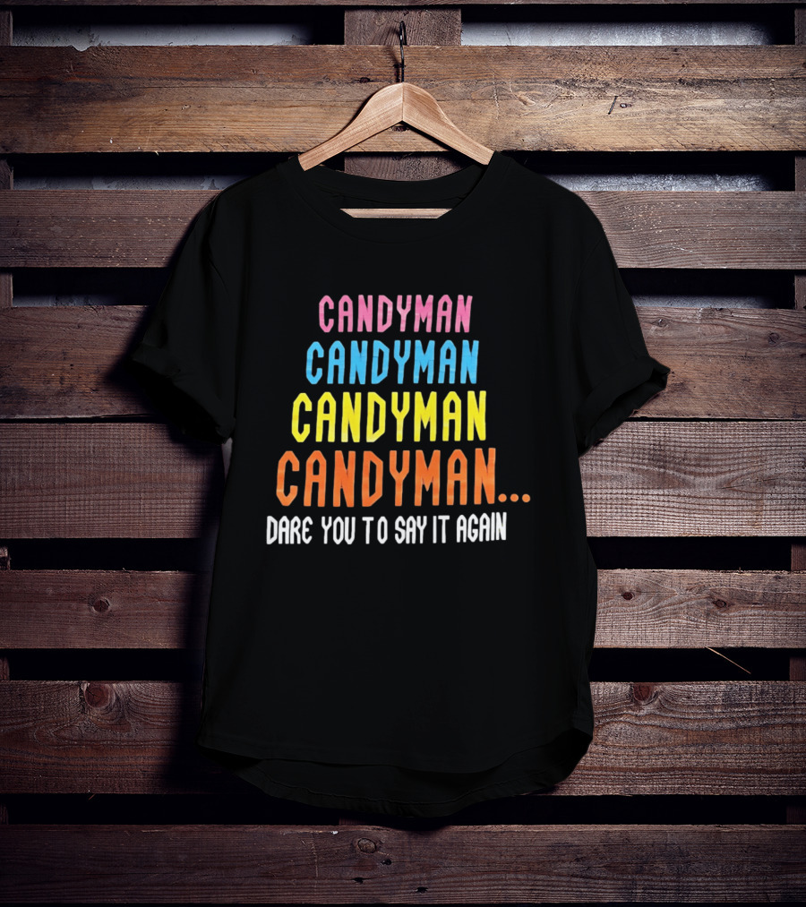 Candyman Candyman Candyman Candyman Dare You To Say It Again T-Shirt