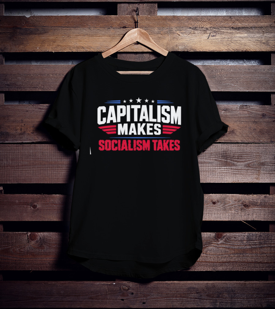 Capitalism Makes Socialism Takes Political Stars Red White Blue T-Shirt