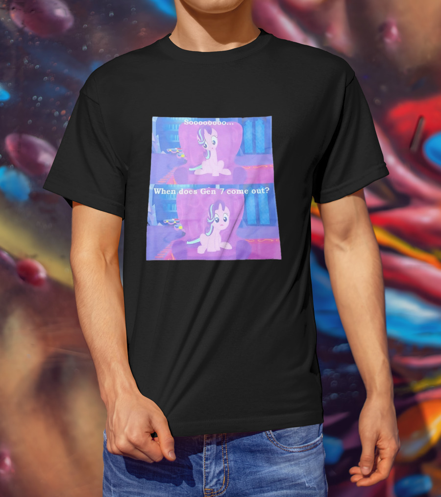 Sooooooo When Does Gen 7 Come Out Starlight Glimmer T-Shirt