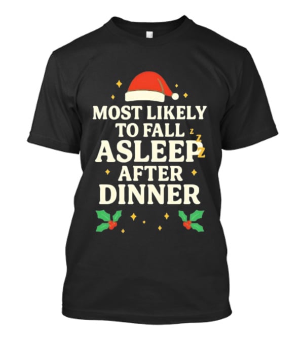 Most Likely To Fall Asleep After Dinner Christmas Santa Hat Holly T-Shirt