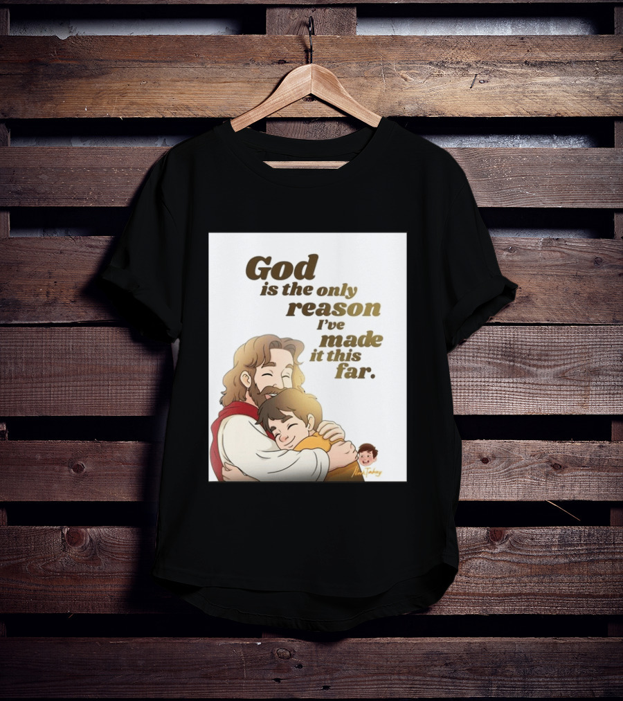 God Is The Only Reason I've Made It This Far Embrace Christian Faith T-Shirt