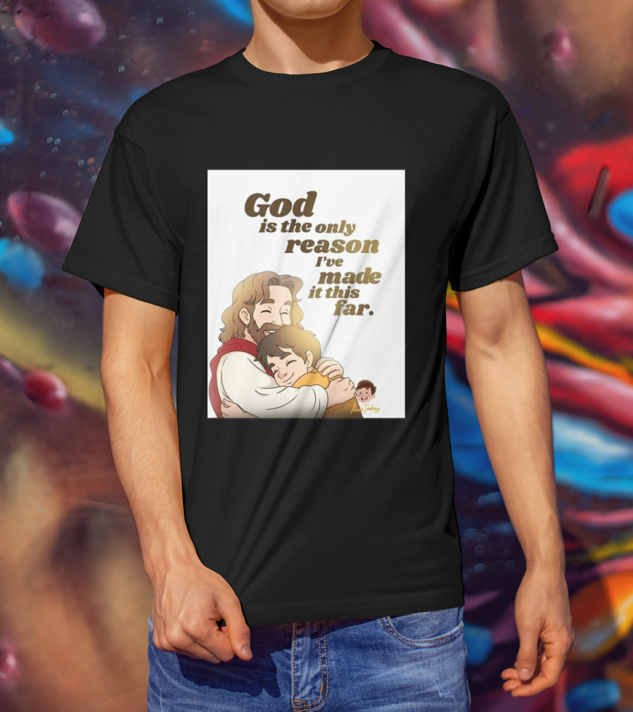 God Is The Only Reason I've Made It This Far Embrace Christian Faith T-Shirt