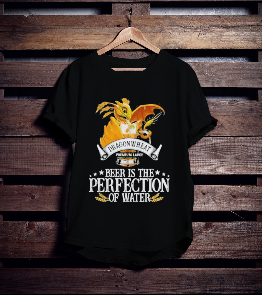Nice Dragonwheat Premium Lager Beer Is The Perfection Of Water T-Shirt