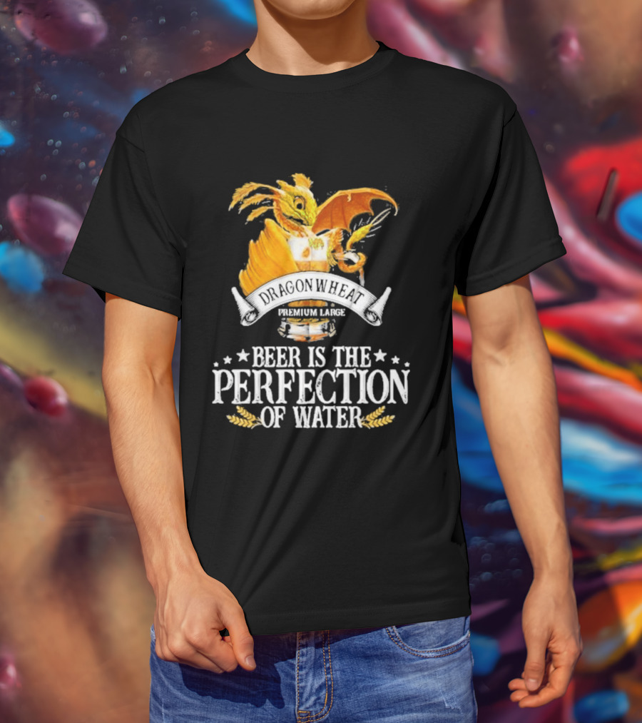 Nice Dragonwheat Premium Lager Beer Is The Perfection Of Water T-Shirt