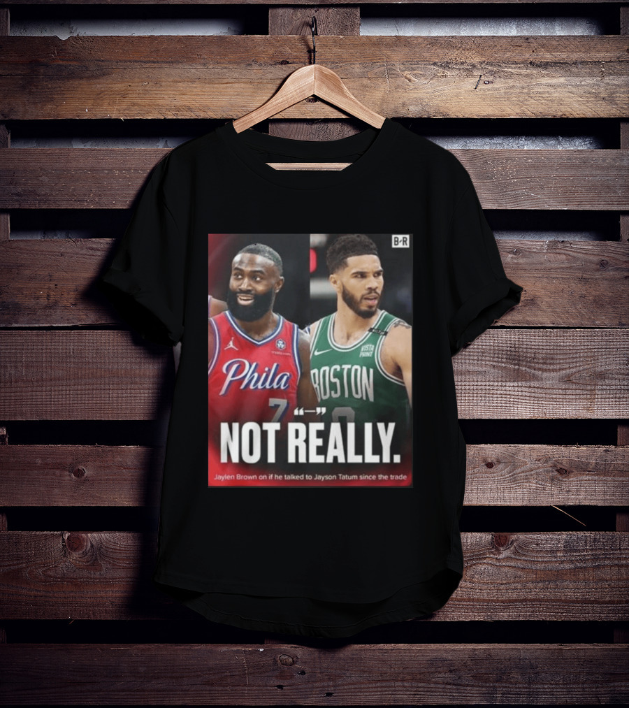 Jaylen Brown "Not Really" Philadelphia Boston Rivalry Trade Talk With Jayson Tatum T-Shirt