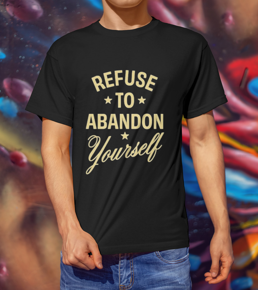 Refuse To Abandon Yourself Motivational Message With Stars T-Shirt