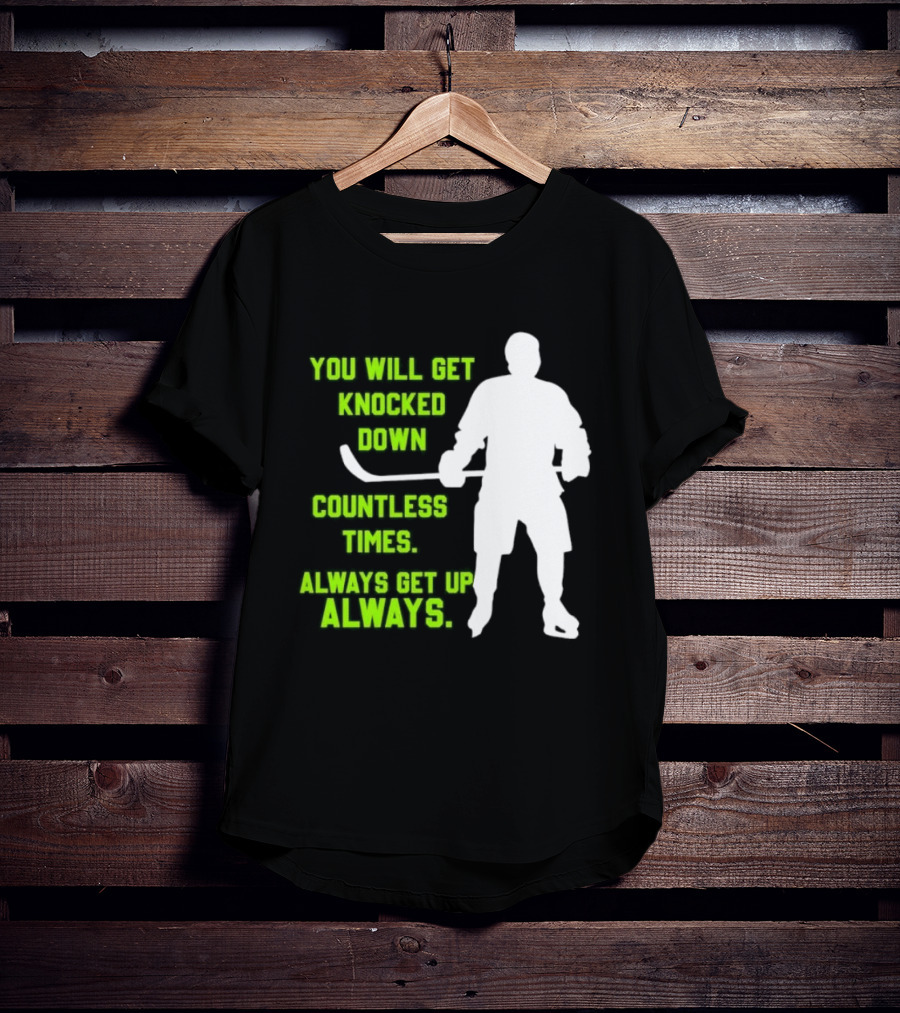 You Will Get Knocked Down Countless Times Always Get Up Always NHL Hockey Player T-Shirt