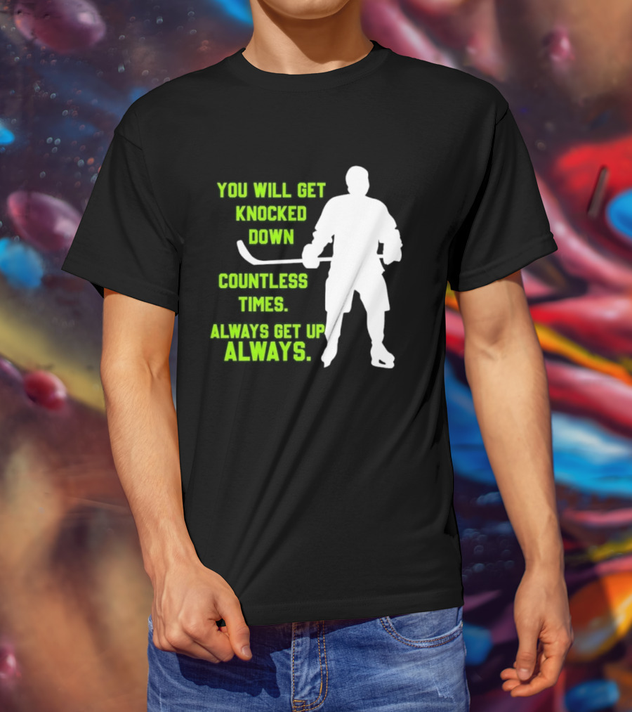 You Will Get Knocked Down Countless Times Always Get Up Always NHL Hockey Player T-Shirt