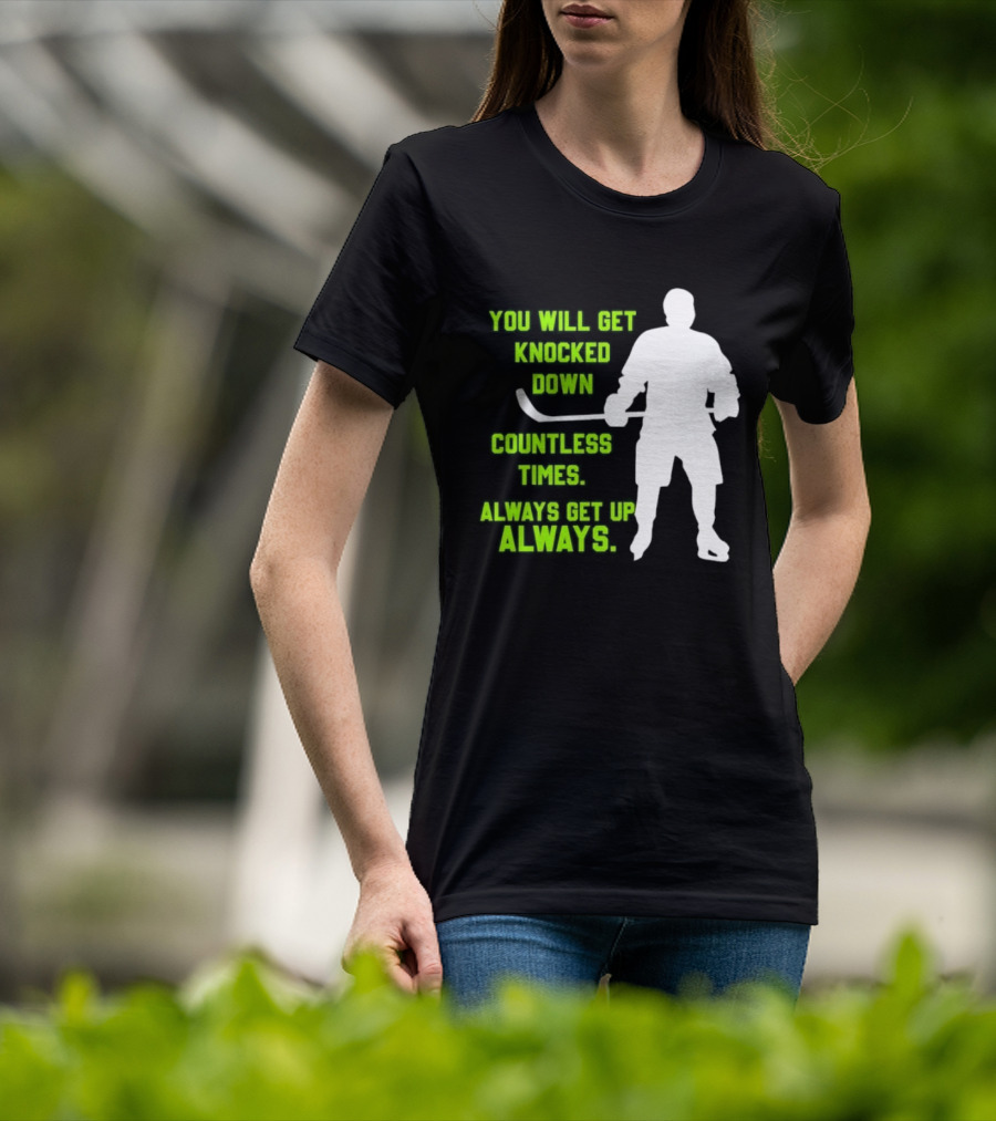 You Will Get Knocked Down Countless Times Always Get Up Always NHL Hockey Player T-Shirt