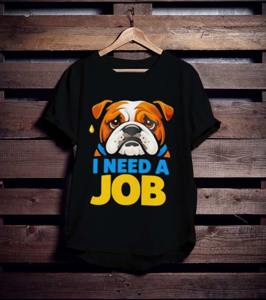 Sad Bulldog I Need A Job Cute Cartoon Bulldog Image T-Shirt