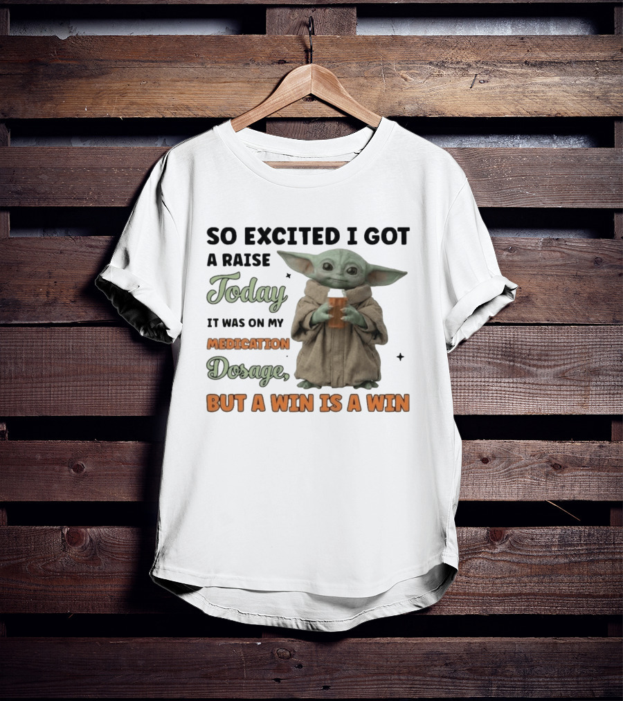 So Excited I Got A Raise Today It Was On My Medication Dosage But A Win Is A Win T-Shirt