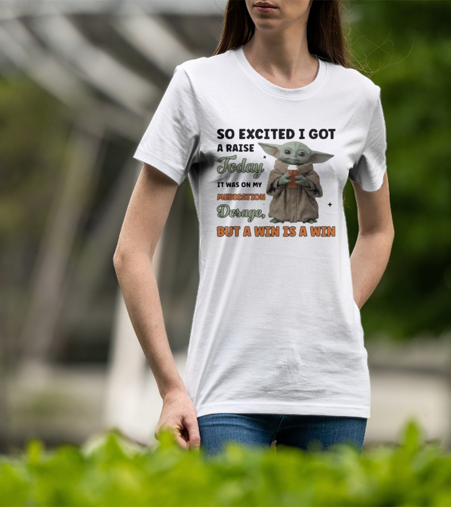 So Excited I Got A Raise Today It Was On My Medication Dosage But A Win Is A Win T-Shirt