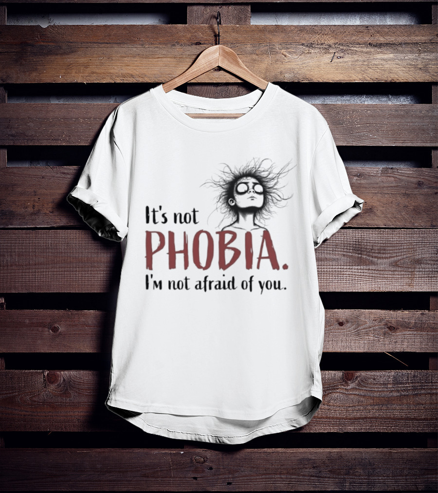 It's Not Phobia I'm Not Afraid Of You Creepy Face T-Shirt