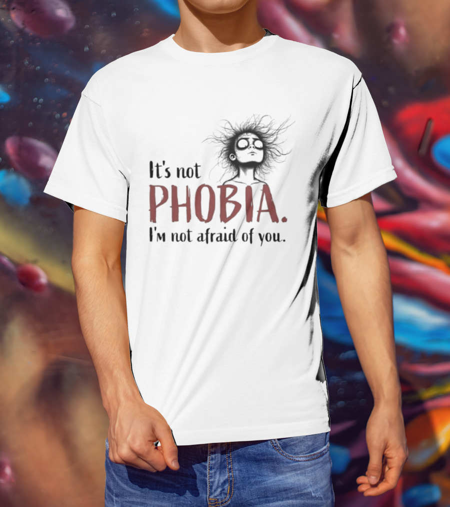 It's Not Phobia I'm Not Afraid Of You Creepy Face T-Shirt