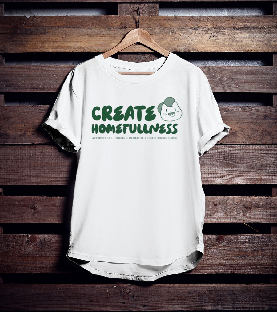 CREATE HOMEFULLNESS Affordable Housing In Idaho LeapHousing.org T-Shirt