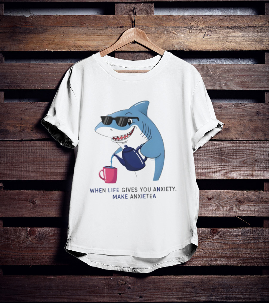 Shark With Sunglasses Pouring Tea When Life Gives You Anxiety Make Anxietea T-Shirt