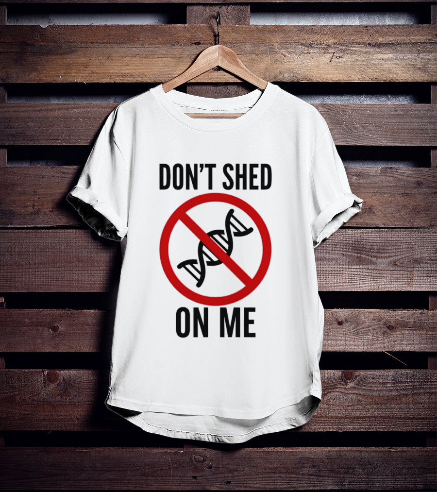 Don't Shed On Me DNA Genetics Science Conceptual Humor T-Shirt