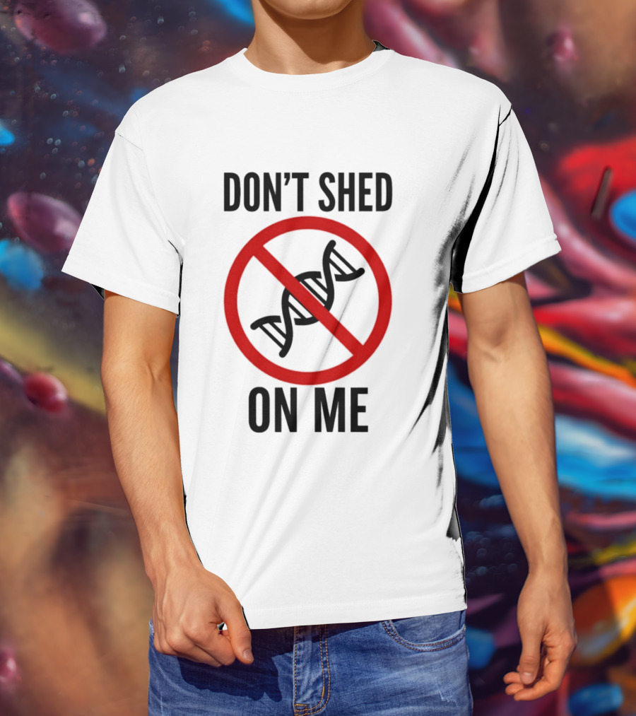 Don't Shed On Me DNA Genetics Science Conceptual Humor T-Shirt