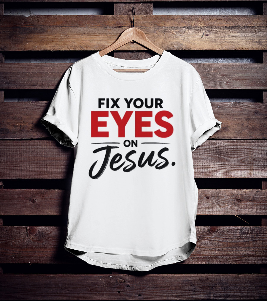 Fix Your Eyes On Jesus Christian Faith Encouragement T-Shirt