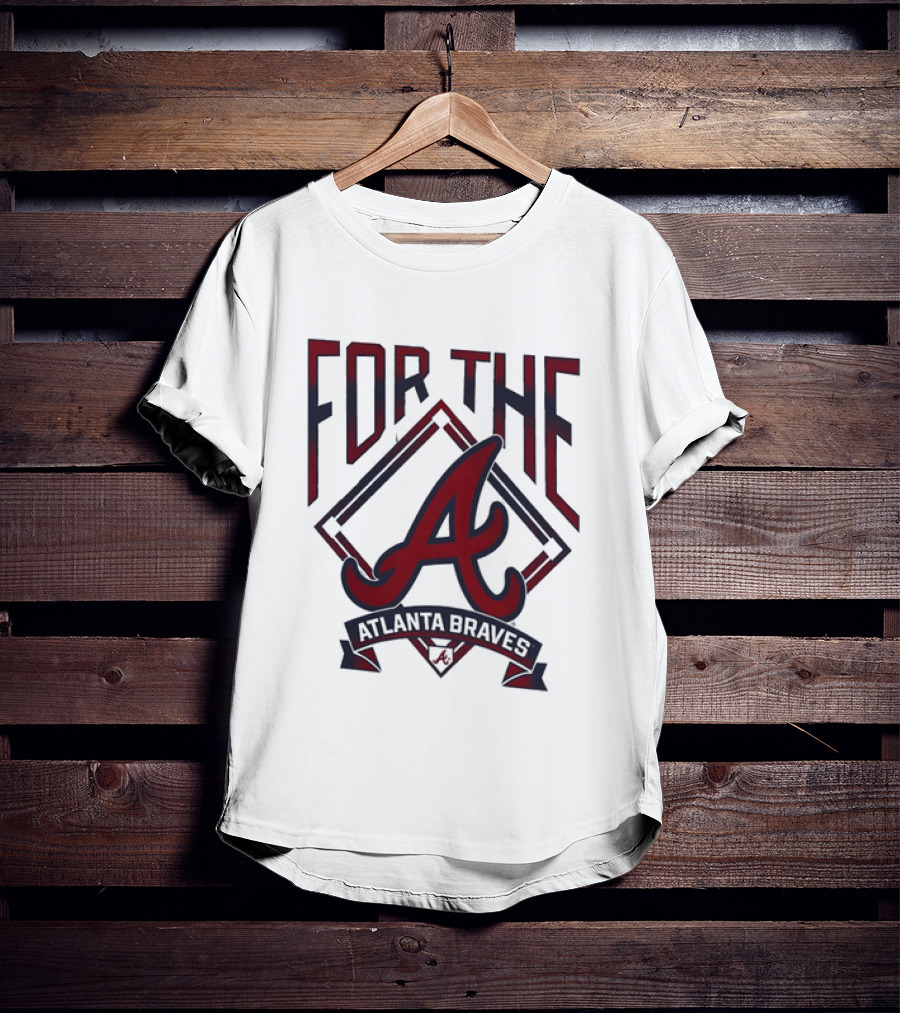 For The A Atlanta Braves MLB Baseball Fan Gear T-Shirt