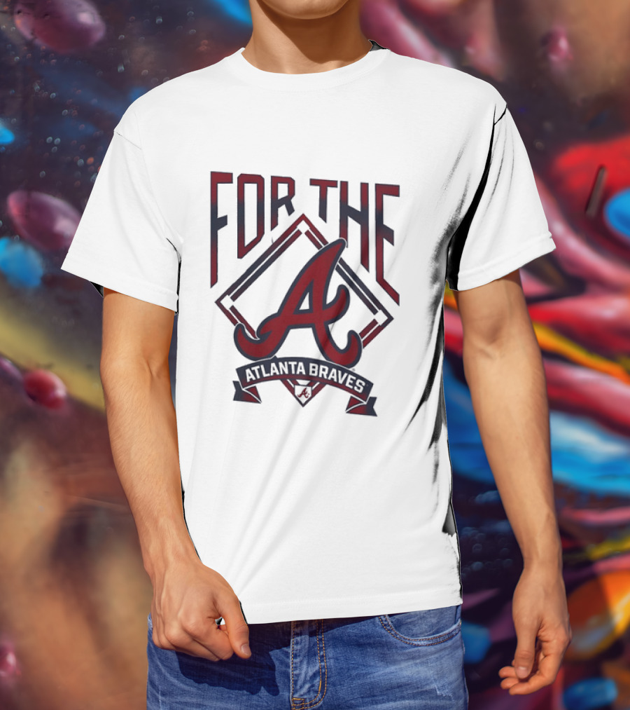 For The A Atlanta Braves MLB Baseball Fan Gear T-Shirt
