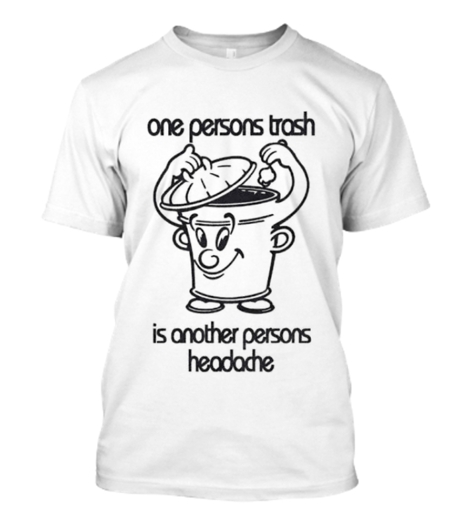 One Persons Trash Is Another Persons Headache Cartoon Bin T-Shirt
