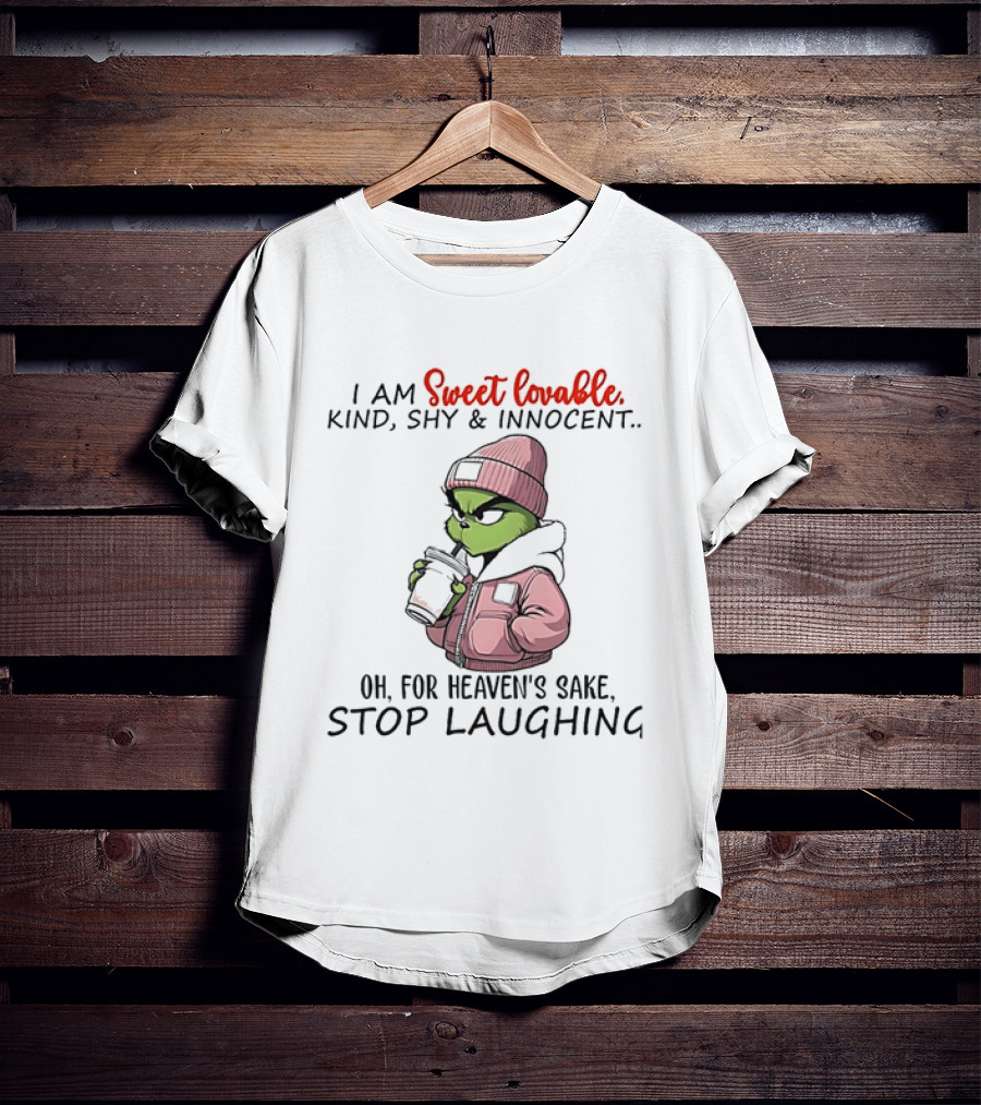 I Am Sweet Lovable Kind Shy Innocent Grinch Oh For Heaven's Sake Stop Laughing T-Shirt
