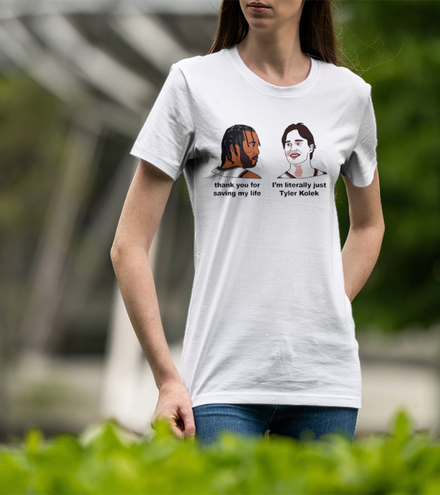 Thank You For Saving My Life I'm Literally Just Tyler Kolek T-Shirt