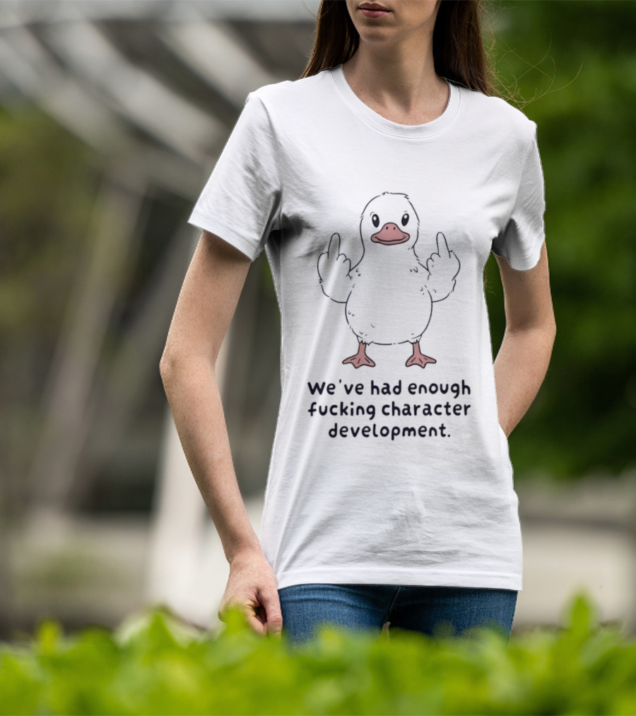 We've Had Enough Fucking Character Development Duck T-Shirt