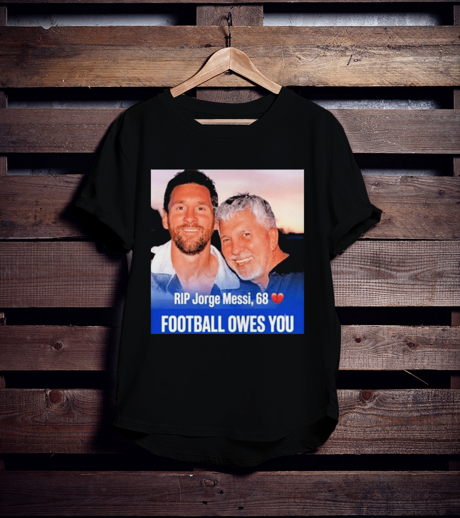 RIP Jorge Messi 68 Football Owes You Memorial 1958 2026 T-Shirt