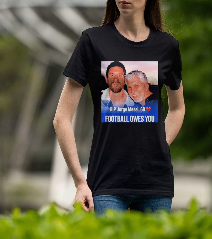 RIP Jorge Messi 68 Football Owes You Memorial 1958 2026 T-Shirt
