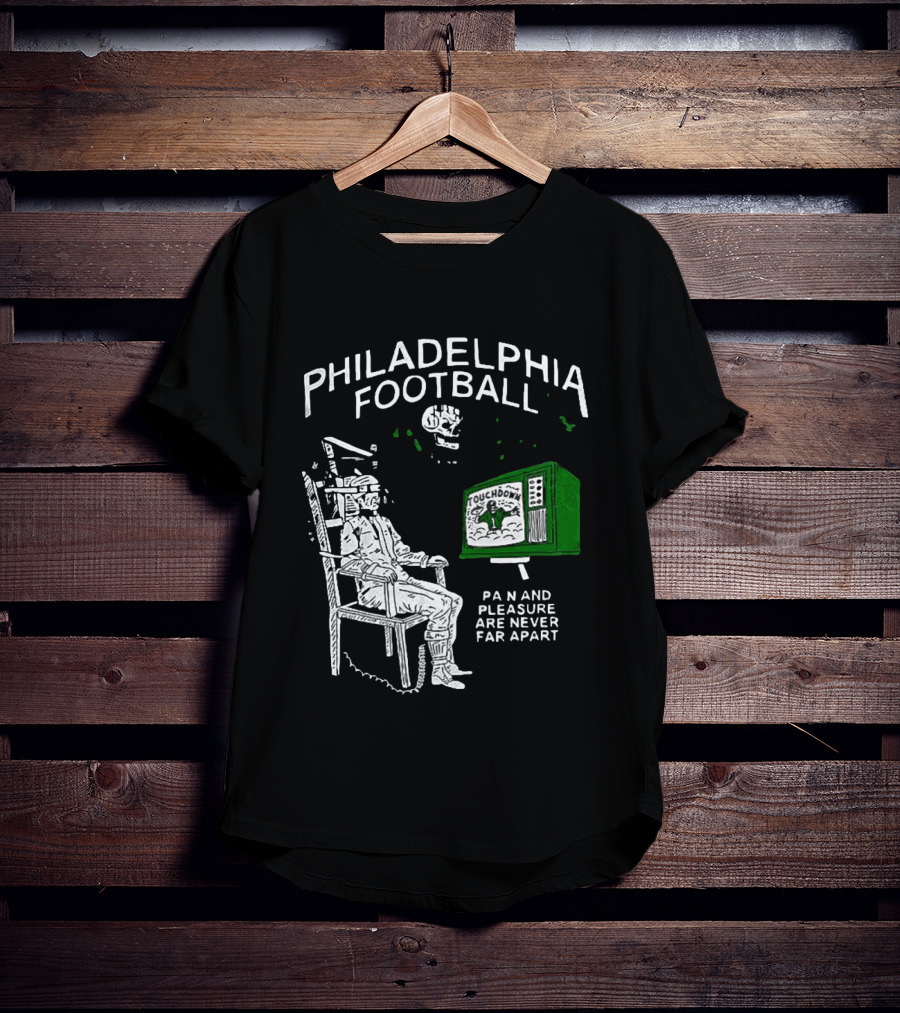 Philadelphia Football Touchdown Pain And Pleasure Are Never Far Apart T-Shirt