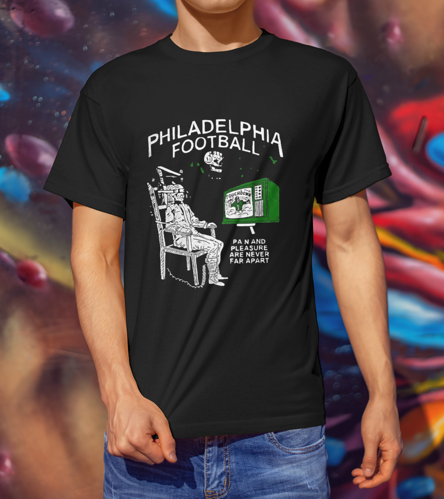 Philadelphia Football Touchdown Pain And Pleasure Are Never Far Apart T-Shirt