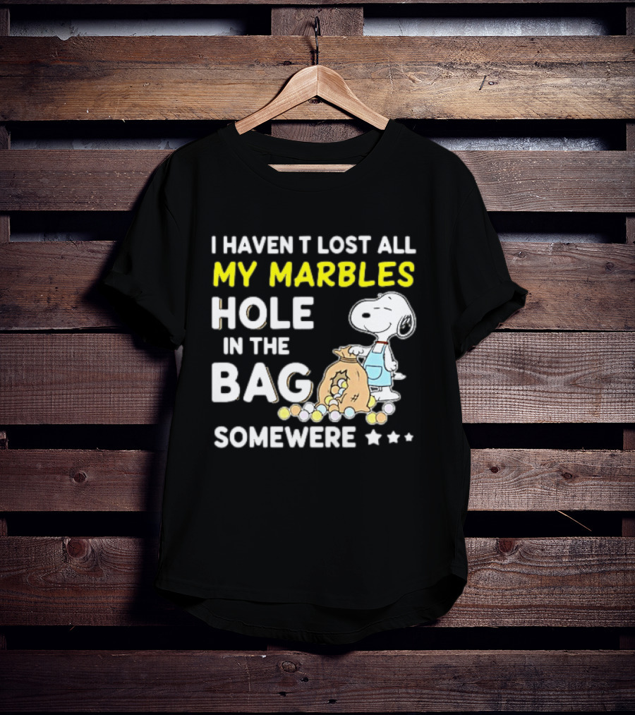 Classic Snoopy I Haven't Lost All My Marbles Hole In The Bag Somewhere T-Shirt