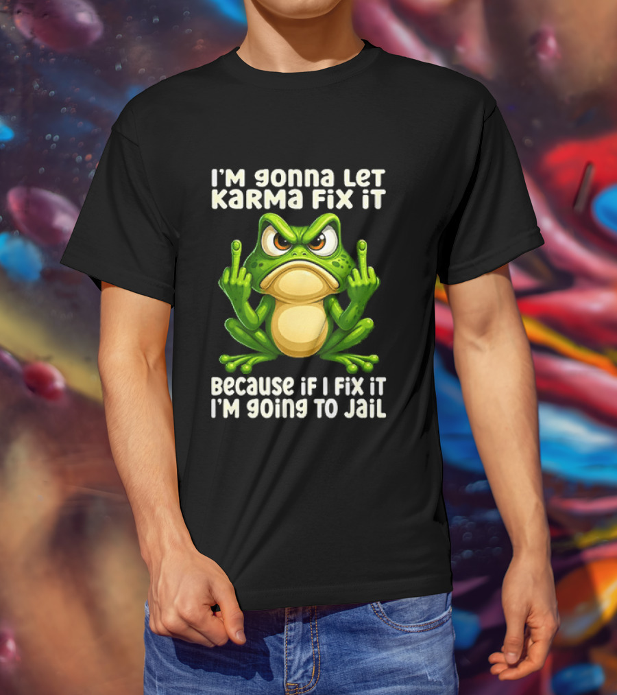 I'm Gonna Let Karma Fix It Frog I'm Going To Jail T-Shirt