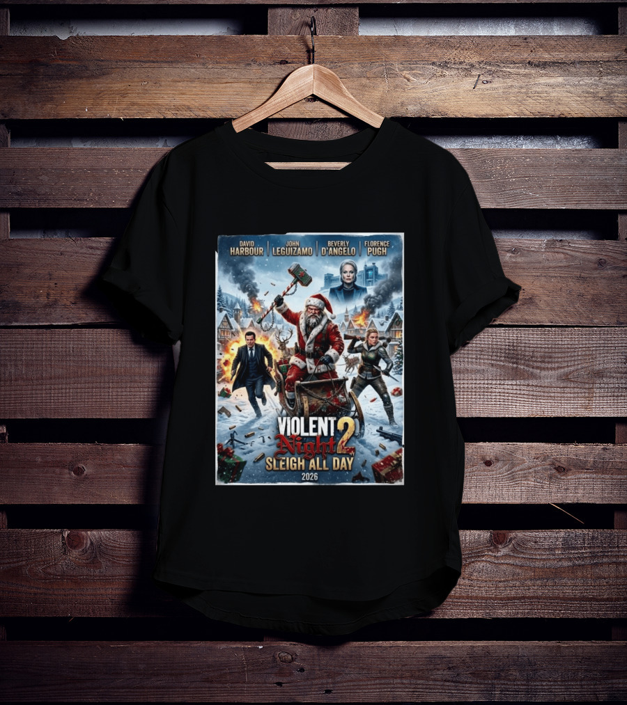 Violent Night 2 Sleigh All Day David Harbour John Leguizamo Beverly D'Angelo Florence Pugh 2026 Christmas T-Shirt
