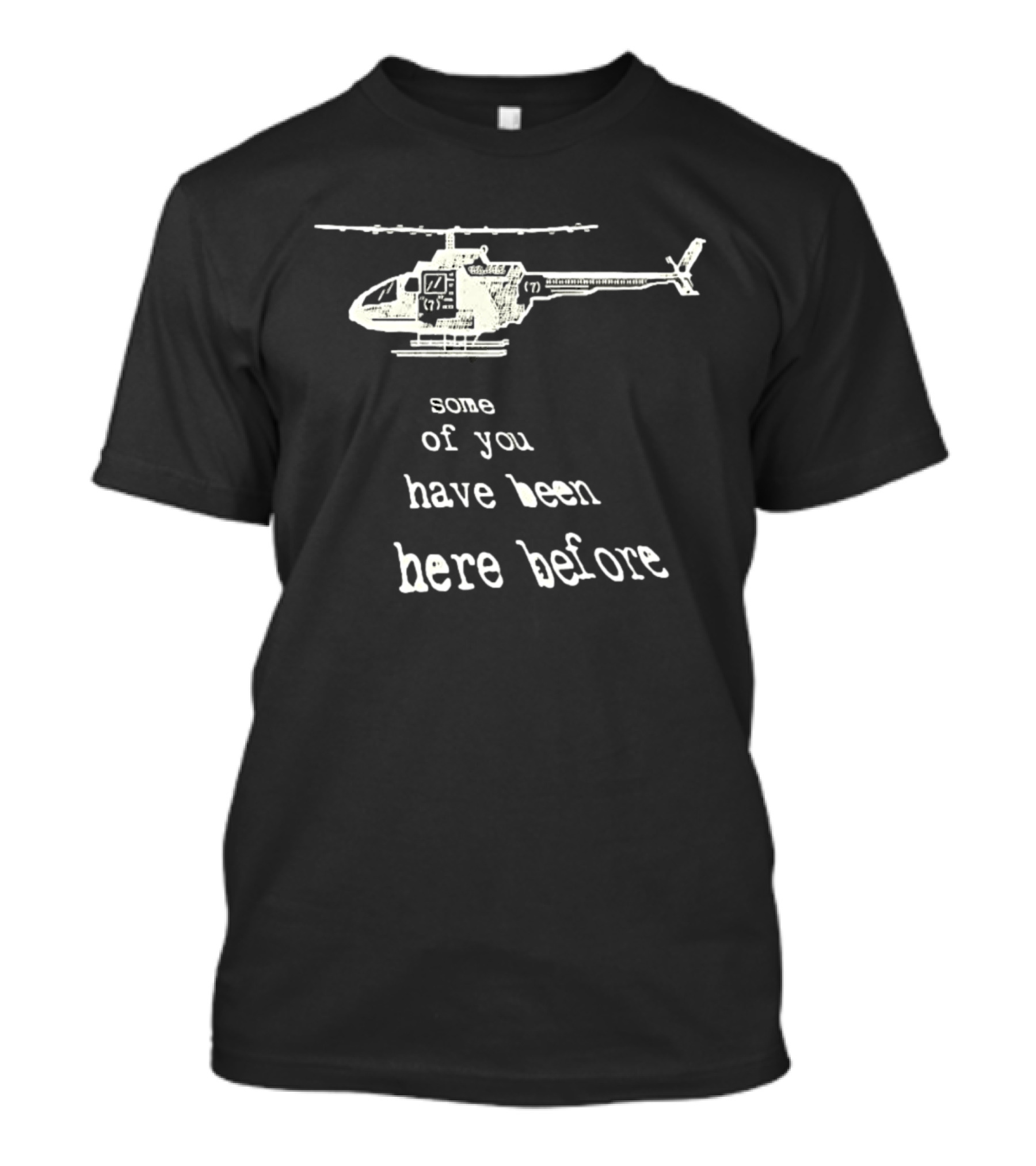 Some Of You Have Been Here Before Helicopter T-Shirt