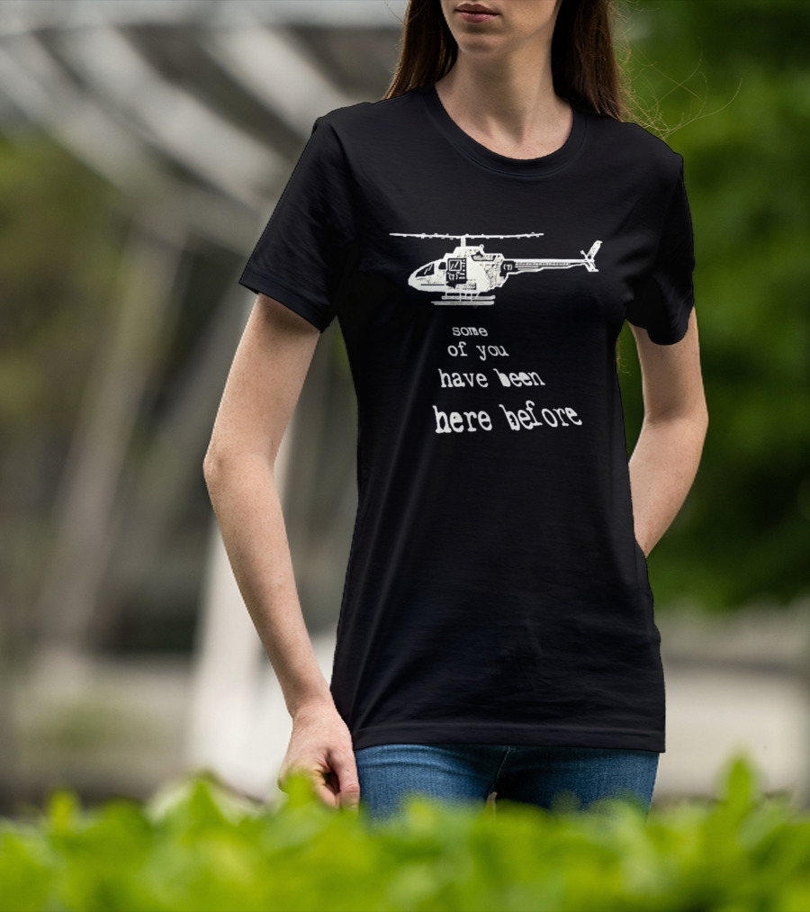 Some Of You Have Been Here Before Helicopter T-Shirt